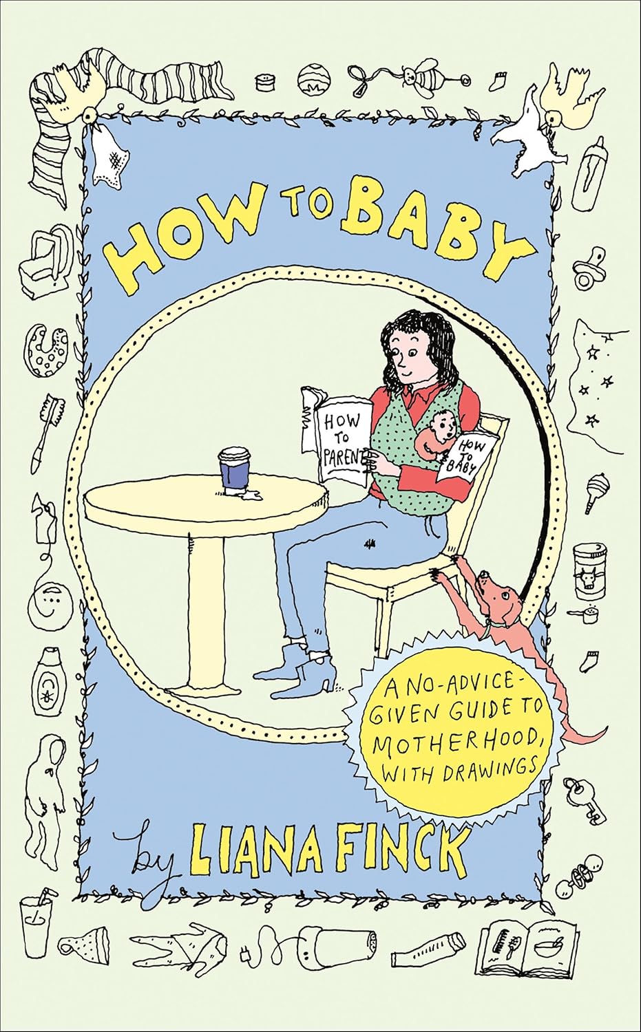 How to Baby: A No-Advice-Given Guide to Motherhood, with Drawings - Parkette.