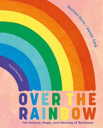 Over the Rainbow: The Science, Magic and Meaning of Rainbows - Parkette.