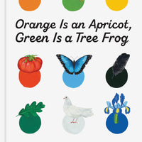 Orange is an Apricot, Green is a Tree Frog: Explore the Natural World Through Color - Parkette.