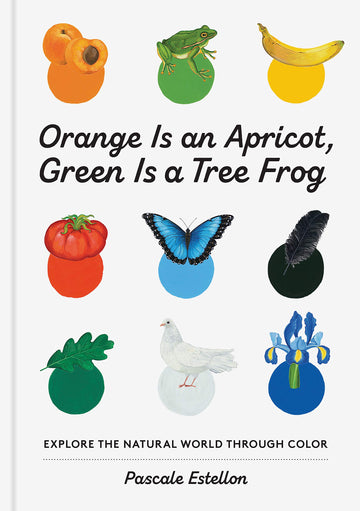 Orange is an Apricot, Green is a Tree Frog: Explore the Natural World Through Color - Parkette.